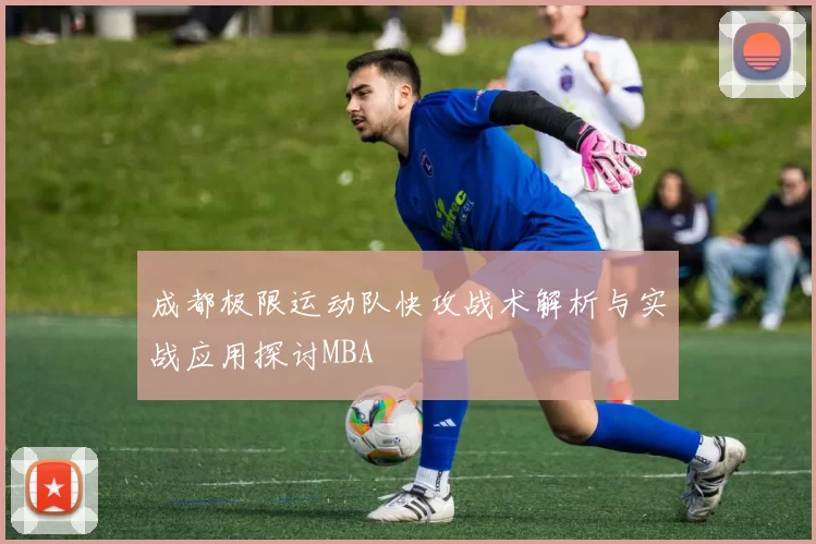 成都极限运动队快攻战术解析与实战应用探讨MBA