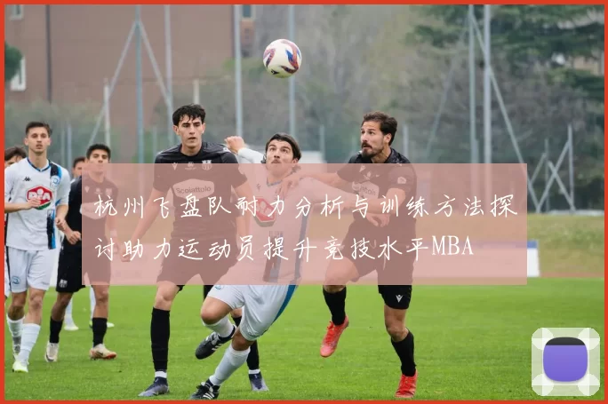 杭州飞盘队耐力分析与训练方法探讨助力运动员提升竞技水平MBA